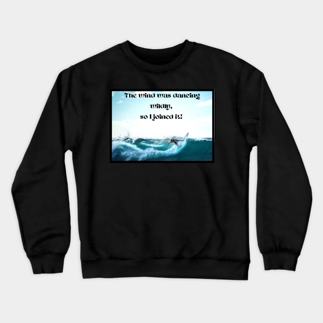 Wind dancing wildly, I joined it-surfing Crewneck Sweatshirt by Blue Butterfly Designs 